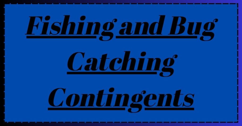 Fishing and Bug Catching Contingents