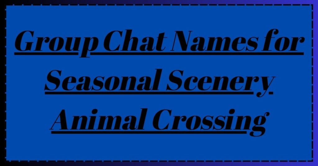 Group Chat Names for Seasonal Scenery Animal Crossing