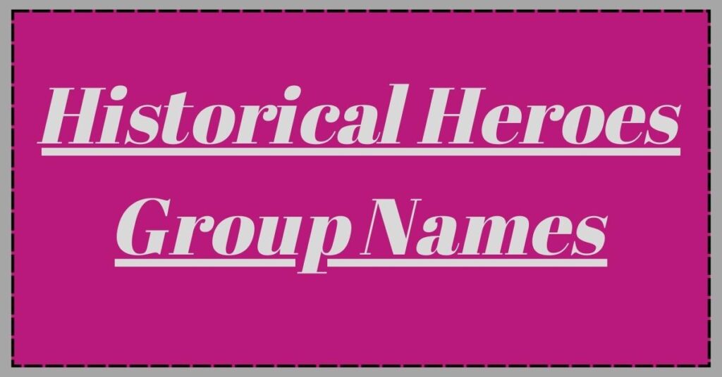 Historical Heroes Group Names