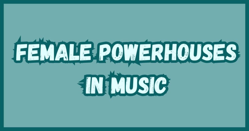 Female Powerhouses in Music