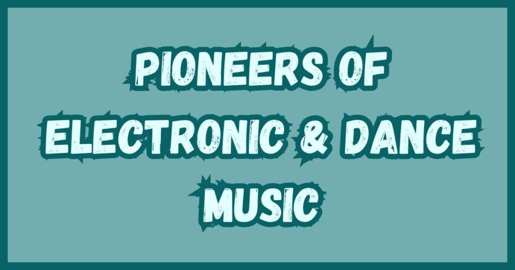 Pioneers of Electronic & Dance Music