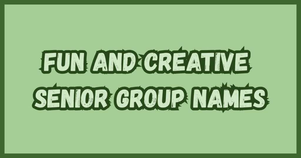 Fun and Creative Senior Group Names