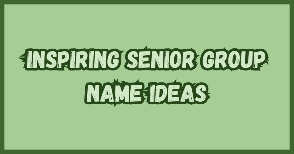 Inspiring Senior Group Name Ideas
