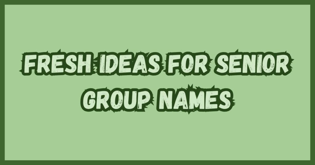 Fresh Ideas for Senior Group Names