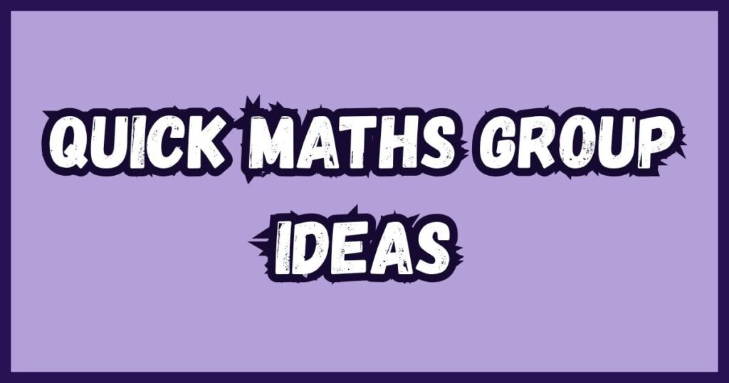 Quick Maths Group Ideas