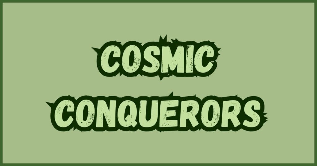 Cosmic Conquerors
