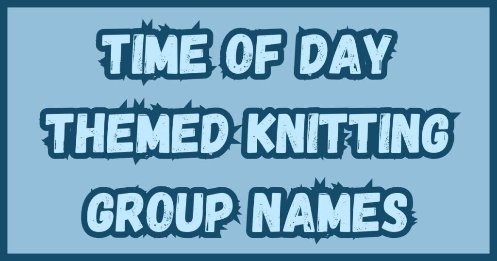 Time of Day Themed Knitting Group Names